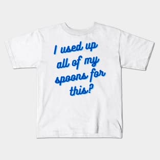 I Used Up All Of My Spoons For This? Kids T-Shirt